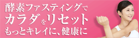 酵素ファスティングでカラダをリセットページへ